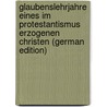 Glaubenslehrjahre eines im Protestantismus erzogenen Christen (German Edition) door Gustav Volk Wilhelm