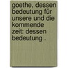 Goethe, dessen Bedeutung für unsere und die kommende Zeit: Dessen Bedeutung . by Gustav Carus Carl