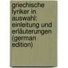 Griechische Lyriker in Auswahl: Einleitung Und Erläuterungen (German Edition) by Biese Alfred