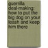 Guerrilla Deal-Making: How to Put the Big Dog on Your Leash and Keep Him There