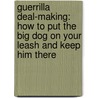 Guerrilla Deal-Making: How to Put the Big Dog on Your Leash and Keep Him There door Jay Conrad Levinson