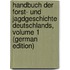 Handbuch Der Forst- Und Jagdgeschichte Deutschlands, Volume 1 (German Edition)