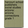 Harcourt School Publishers Social Studies Arizona: Arizona Connections Grade 1 by Hsp
