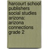 Harcourt School Publishers Social Studies Arizona: Arizona Connections Grade 2 by Hsp