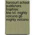 Harcourt School Publishers Trophies: Blw-Lvl: Mighty Volcano G6 Mighty Volcano