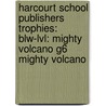 Harcourt School Publishers Trophies: Blw-Lvl: Mighty Volcano G6 Mighty Volcano door Hsp