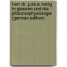 Herr Dr. Justus Liebig in Giessen Und Die Pflanzenphysiologie (German Edition) door Jacob Schleiden Matthias