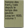 Histoire Des Franï¿½Ais Depuis Le Temps Des Gaulois Jusqu'En 1830, Volume 1 door Thophile Lavalle