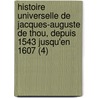 Histoire Universelle de Jacques-Auguste de Thou, Depuis 1543 Jusqu'en 1607 (4) door Jacques Auguste De Thou