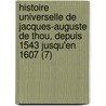 Histoire Universelle de Jacques-Auguste de Thou, Depuis 1543 Jusqu'en 1607 (7) by Jacques Auguste De Thou