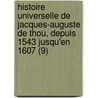 Histoire Universelle de Jacques-Auguste de Thou, Depuis 1543 Jusqu'en 1607 (9) by Jacques Auguste De Thou