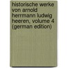 Historische Werke Von Arnold Herrmann Ludwig Heeren, Volume 4 (German Edition) by H.L. Heeren A.
