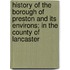 History of the Borough of Preston and Its Environs; In the County of Lancaster
