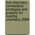 Holt Chemistry Connecticut: Strategies And Practice For Reading Chemistry 2004