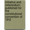 Initiative and Referendum; Published for the Constitutional Convention of 1912 door Charles Burleigh Galbreath