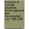Innocenz iii. und die deutsche Kirche während des Thronstreites von 1198-1208 door Schwemer Richard