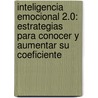 Inteligencia Emocional 2.0: Estrategias Para Conocer y Aumentar Su Coeficiente door Travis Bradberry