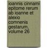 Ioannis Cinnami Epitome Rerum Ab Ioanne Et Alexio Comnenis Gestarum, Volume 26 by Joannes Cinnamus