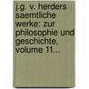 J.g. V. Herders Saemtliche Werke: Zur Philosophie Und Geschichte, Volume 11... by Johann Gottfried Von Herder