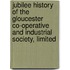 Jubilee History of the Gloucester Co-Operative and Industrial Society, Limited