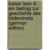Kaiser Leon Iii: Ein Beitrag Zur Geschichte Des Bilderstreits (German Edition) door Schenk Karl