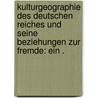 Kulturgeographie des deutschen Reiches und seine Beziehungen zur Fremde: Ein . by Tromnau Adolf