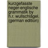 Kurzgefasste Neger-Englische Grammatik By H.R. Wullschlägel. (German Edition) by R. Wullschlägel H