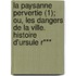 La Paysanne Pervertie (1); Ou, Les Dangers de La Ville. Histoire D'Ursule R***