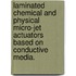 Laminated Chemical and Physical Micro-Jet Actuators Based on Conductive Media.