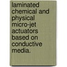 Laminated Chemical and Physical Micro-Jet Actuators Based on Conductive Media. door Priya D. Gadiraju