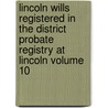 Lincoln Wills Registered in the District Probate Registry at Lincoln Volume 10 door Lincoln (England). District Pr Registry