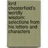 Lord Chesterfield's Worldly Wisdom: Selections From His Letters And Characters