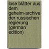 Lose Blätter Aus Dem Geheim-Archive Der Russischen Regierung (German Edition) by Regierung Russische