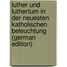Luther Und Luthertum in Der Neuesten Katholischen Beleuchtung (German Edition) door Seeberg Reinhold