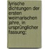 Lyrische Dichtungen der ersten Weimarischen Jahre, in ursprünglicher Fassung;