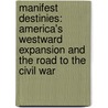 Manifest Destinies: America's Westward Expansion And The Road To The Civil War door Steven E. Woodworth