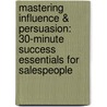 Mastering Influence & Persuasion: 30-Minute Success Essentials for Salespeople door For Success Made