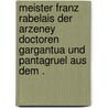 Meister Franz Rabelais der Arzeney Doctoren Gargantua und Pantagruel aus dem . door Rabelais François