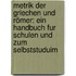 Metrik Der Griechen Und Römer: Ein Handbuch Fur Schulen Und Zum Selbststuduim