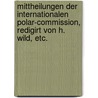 Mittheilungen der internationalen Polar-Commission, redigirt von H. Wild, etc. door Onbekend