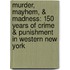 Murder, Mayhem, & Madness: 150 Years of Crime & Punishment in Western New York