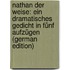 Nathan Der Weise: Ein Dramatisches Gedicht in Fünf Aufzügen (German Edition)