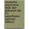 Nautische Astronomie fAŒr den Gebrauch der K.k. Seeofficiere (German Edition) door Schaub Franz