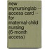 New MyNursingLab -- Access Card -- for Maternal-child Nursing (6-month Access)