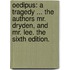 Oedipus: a tragedy ... The authors Mr. Dryden, and Mr. Lee. The sixth edition.