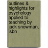 Outlines & Highlights For Psychology Applied To Teaching By Jack Snowman, Isbn door Cram101 Textbook Reviews