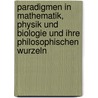 Paradigmen in Mathematik, Physik Und Biologie Und Ihre Philosophischen Wurzeln by Daniel Francois Malherbe Strauss