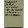 Peyote. an Abridged Compilation from the Files of the Bureau of Indian Affairs door Robert E. L 1872-1926 Newberne