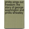 Phillis Sings Out Freedom: The Story of George Washington and Phillis Wheatley by Ann Malaspina