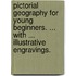 Pictorial Geography for young beginners. ... With ... illustrative engravings.